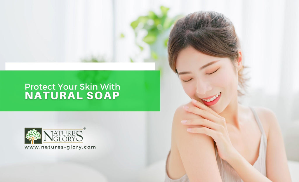 Protect Your Skin With Natural Soap – Nature's Glory