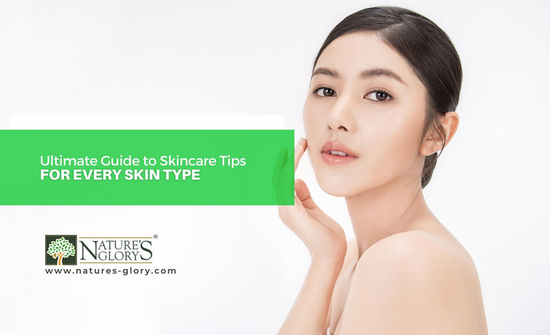 Ultimate Guide to Skincare Tips for Every Skin Type โ Nature's Glory